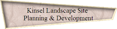 Kinsel Landscape Site 
Planning & Development